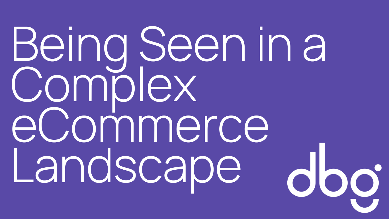 A purple image shows a white dbg logo and white text that reads "Being Seen in a Complex eCommerce Landscape"